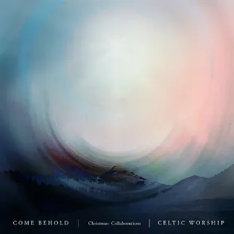 Come Behold: Christmas Collaborations by Celtic Worship