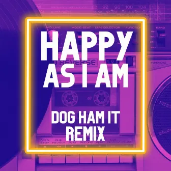 Happy As I Am (Dog Ham It Remix) by Dog Ham It