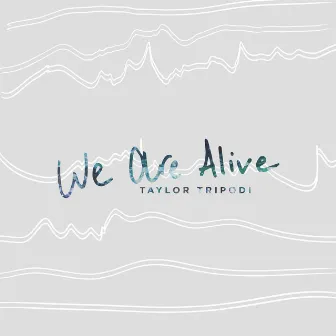 We Are Alive by Taylor Tripodi