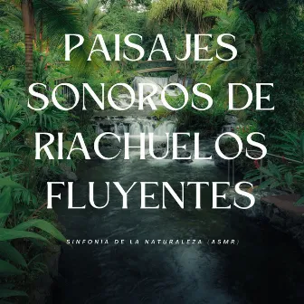 Paisajes Sonoros De Riachuelos Fluyentes: Sinfonía De La Naturaleza (Asmr) by Calma ASMR White Soughs