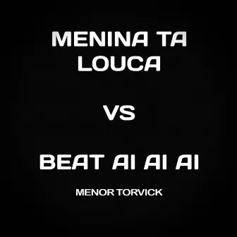 Menina Ta Louca Vs Beat Ai Ai Ai by MENOR TORVICK