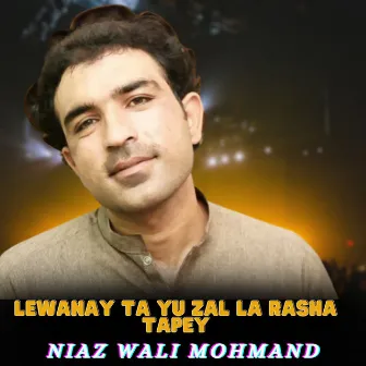 Lewanay Ta Yu Zal La Rasha Tapey by Niaz Wali Mohmand