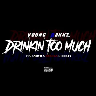 Drinkin Too Much (feat. Anoyd & Snacks Giggaty) by Young Bannz