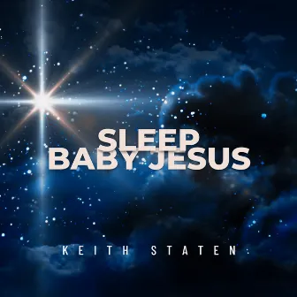 Sleep, Baby Jesus by Keith Staten