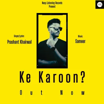 Ke Karoon by Prashant Khairwal