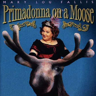 Primadonna on a moose by Mary Lou Fallis