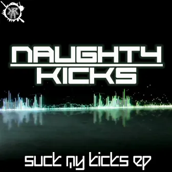 Suck My Kicks Ep by Naughty Kicks