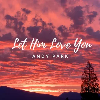 Let Him Love You by Andy Park