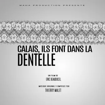 Calais, ils font dans la dentelle (Original Motion Picture Soundtrack) by Thierry Malet