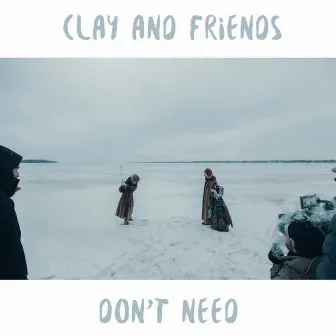 Don't Need by Clay and Friends