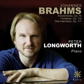 Brahms: 8 Piano Pieces, Op. 76 - 7 Fantasien, op. 116 - 3 Intermezzos, Op. 117 by Peter Longworth