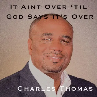 It Aint Over Til God Says Its Over by Charles Thomas