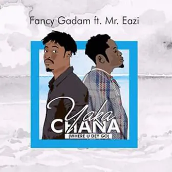 YakaChana (Where U Dey Go) by Fancy Gadam