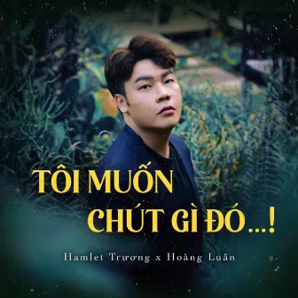 Tôi Muốn Chút Gì Đó...! by Hoàng Luân