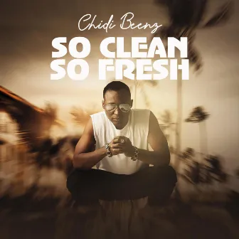 So Clean So Fresh by Chidi Beenz