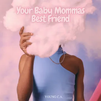 Your Baby Mommas Best Friend by Young C.A.