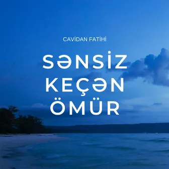 Sənsiz Keçən Ömür by Cavidan Fatihi