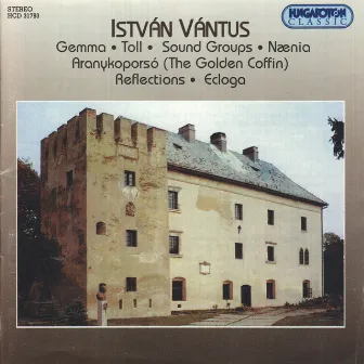 Vantus: Golden Coffin (The) / Sound Groups / Ecloga / Reflections / Gemma / Toll / Naenia by Istvan Vantus