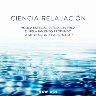 Ciencia Relajación - Musica Especial Estudiada para el Relajamiento Profundo, la Meditación y para Dormir by New Age Relajación Science