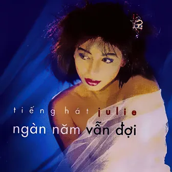 Tiếng Hát Julie - Ngàn Năm Vẫn Đợi by Julie