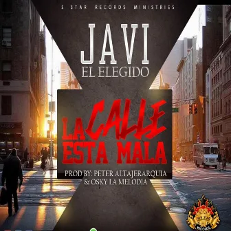 La Calle Esta Mala by Javi el Elegido