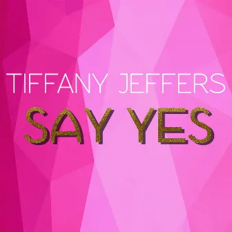 Say Yes by Tiffany Jeffers