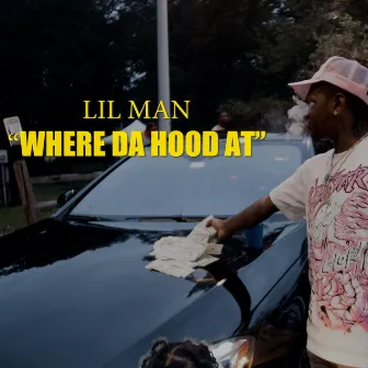 Where The Hood At by Lil Man