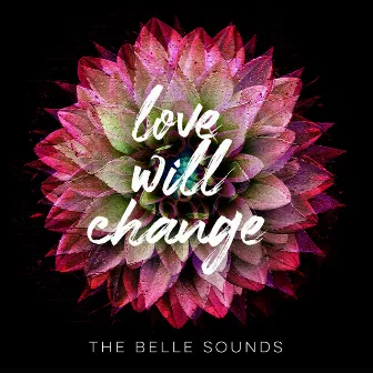 Love Will Change by The Belle Sounds