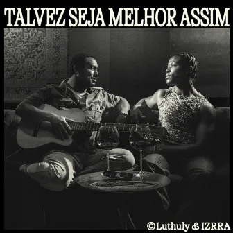 Talvez Seja Melhor Assim by IZRRA