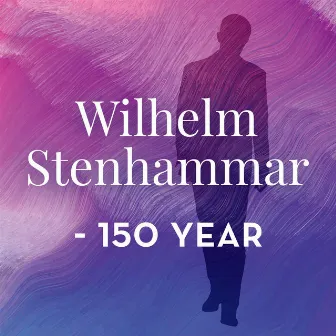 Wilhelm Stenhammar - 150 Year by Wilhelm Stenhammar