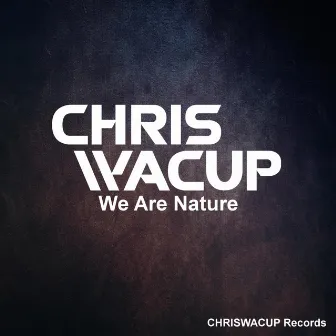 We Are Nature by Chris Wacup