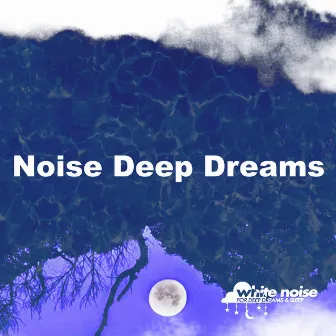 Noise Deep Dreams by White Noise for Deep Dreams & Sleep