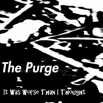 It Was Worse Than I Thought by The Purge