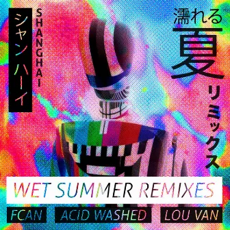 Wet Summer (Remixes) by Shanghai