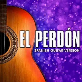 El Perdón (Spanish Guitar Version) by Guardz of Spanish Guitars