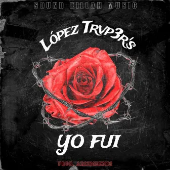 Yo Fuí by López Trvp3r's