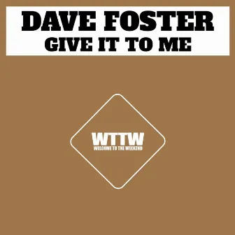 Give It To Me by Dave Foster