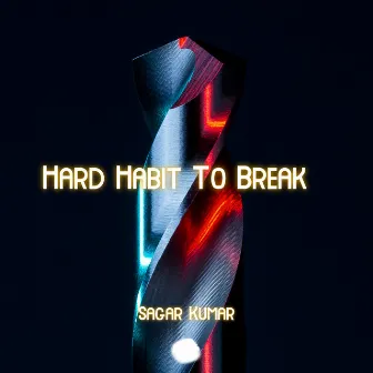 Hard Habit To Break by Sagar Kumar