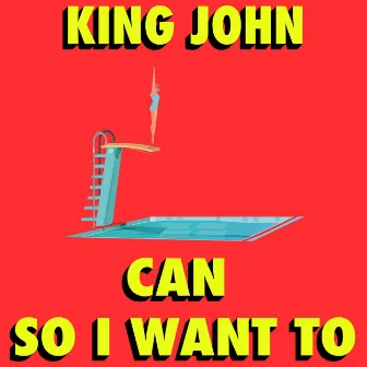 Can so I Want To by King John