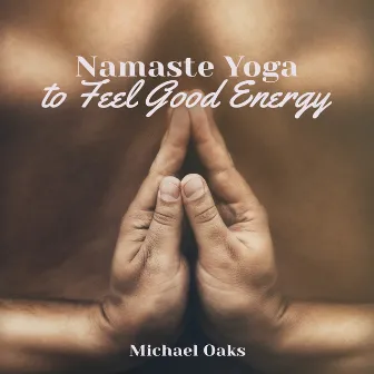 Namaste Yoga to Feel Good Energy by Michael Oaks