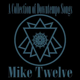 A Collection of Downtempo Songs by Mike Twelve