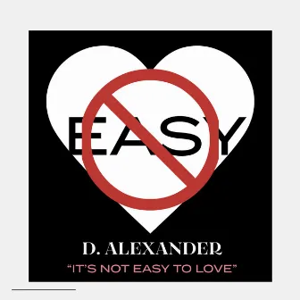 It’s Not Easy to Love by D. Alexander