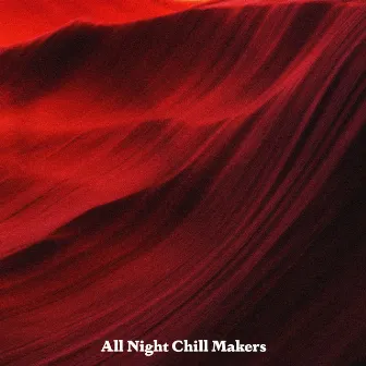 All Night Chill Makers by All Night Chill Makers