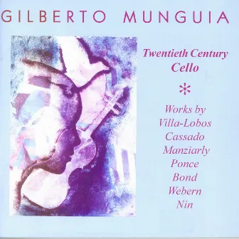 Cello Recital: Munguia, Gilberto – Villa-Lobos, H. / Cassado, G. / Manziarly, M. De / Ponce, M. / Bond, V. / Webern, A. / Nin, J. by Gilberto Munguia