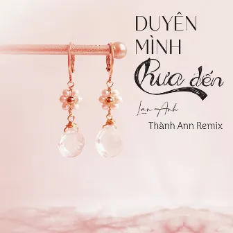 Duyên Mình Chưa Đến (Thành Ann Remix) by 