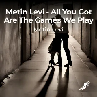 All You Got Are The Games We Play by Metin Levi