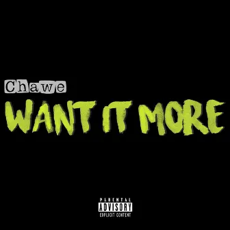 Want It More by Chawe