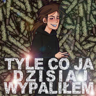 Tyle Co Ja Dzisiaj Wypaliłem by KapećHoodBaby