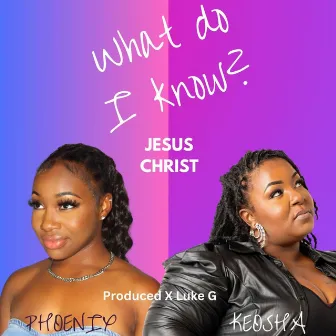 What Do I Know? (Jesus Christ) by Keosha