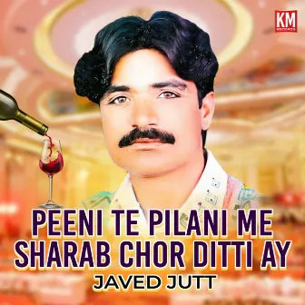 Peeni Te Pilani Me Sharab Chor Ditti Ay by Javed Jutt